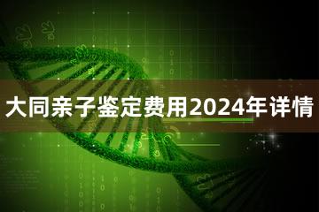 大同亲子鉴定费用2024年详情